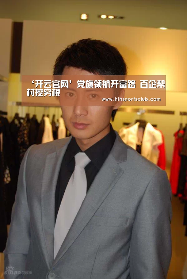‘开云官网’党旗领航开富路 百企帮村挖穷根